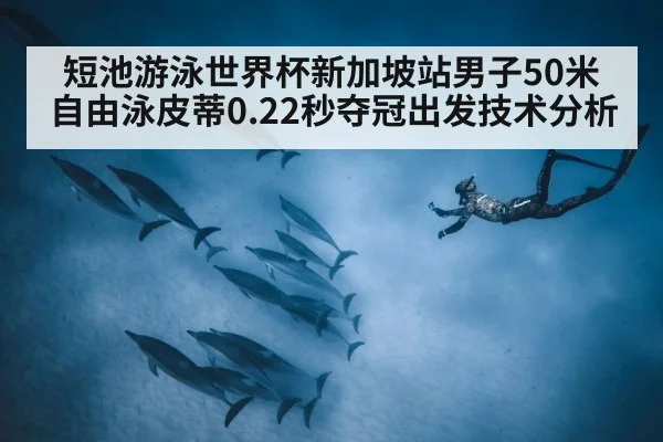 短池游泳世界杯新加坡站男子50米自由泳皮蒂0.22秒夺冠出发技术分析（nine game）