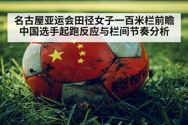 名古屋亚运会田径女子一百米栏前瞻中国选手起跑反应与栏间节奏分析（nine game）
